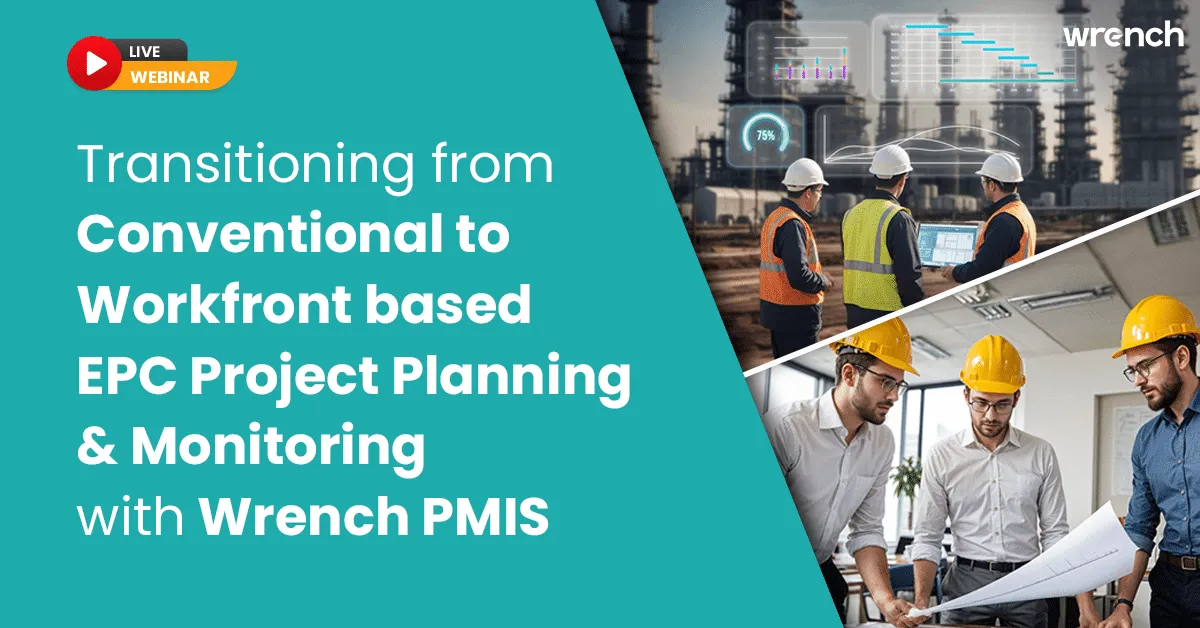 Transitioning from Conventional to Workfront based EPC Project Planning and Monitoring with Wrench PMIS