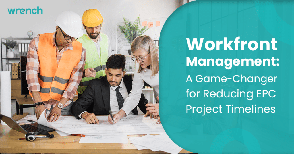 Transitioning from Conventional to Workfront based EPC Project Planning and Monitoring with Wrench PMIS